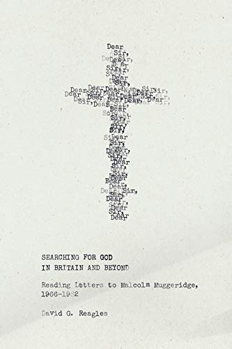 Searching for God in Britain and Beyond : Reading Letters to Malcolm Muggeridge, 1966–1982