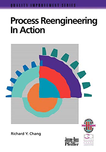 Process Reengineering in Action: A Practical Guide to Achieving Breakthrough Results