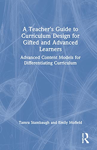 A Teacher's Guide to Curriculum Design for Gifted and Advanced Learners: Advanced Content Models for Differentiating Curriculum