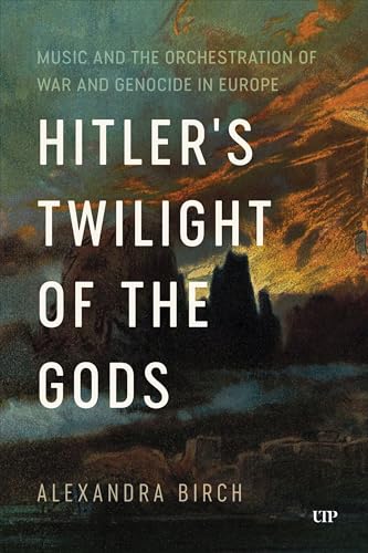 Hitler's Twilight of the Gods : Music and the Orchestration of War and Genocide in Europe