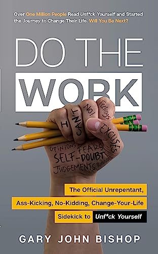 Do the Work : The Official Unrepentant, Ass-Kicking, No-Kidding, Change-Your-Life Sidekick to Unf*ck Yourself