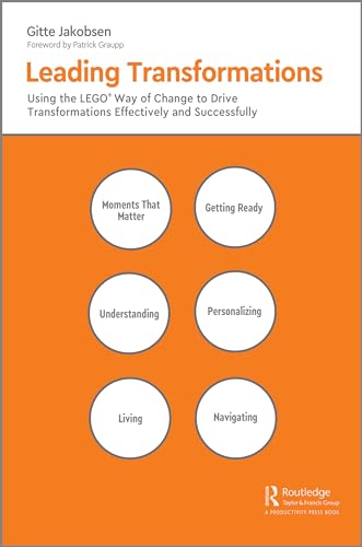 Leading Transformations : Using the LEGO® Way of Change to Drive Transformations Effectively and Successfully