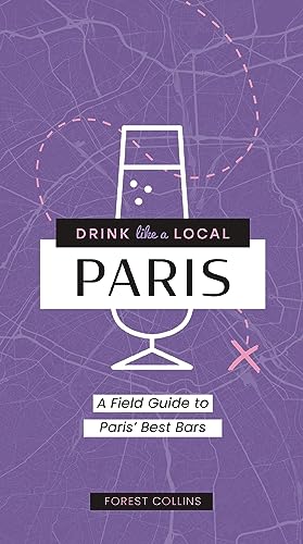 DRINK LIKE A LOCAL: PARIS: A Field Guide to Paris's Best Bars