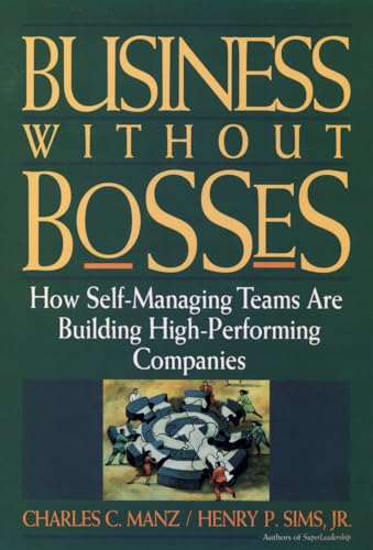 Business without Bosses: How Self-managing Teams are Building High-performing Companies