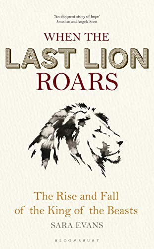 When the Last Lion Roars: The Rise and Fall of the King of the Beasts