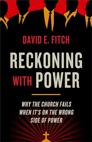 Reckoning with Power : Why the Church Fails When It's on the Wrong Side of Power