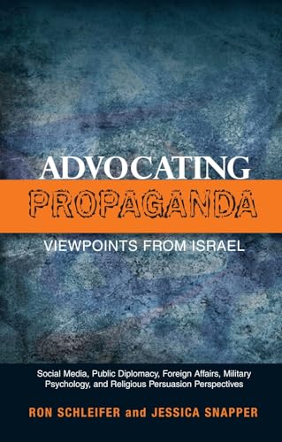 Advocating Propaganda - Viewpoints from Israel : Social Media, Public Diplomacy, Foreign Affairs, Military Psychology and Religious Persuasion Perspectives