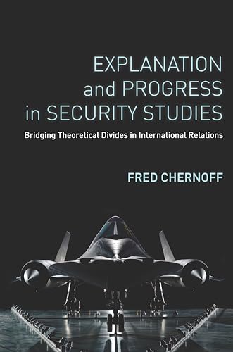 Explanation and Progress in Security Studies: Bridging Theoretical Divides in International Relations