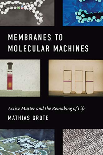 Membranes to Molecular Machines: Active Matter and the Remaking of Life (Synthesis (CHUP))