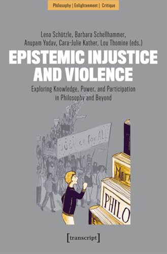 Epistemic Injustice and Violence : Exploring Knowledge, Power, and Participation in Philosophy and Beyond