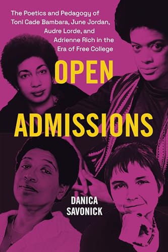Open Admissions : The Poetics and Pedagogy of Toni Cade Bambara, June Jordan, Audre Lorde, and Adrienne Rich in the Era of Free College
