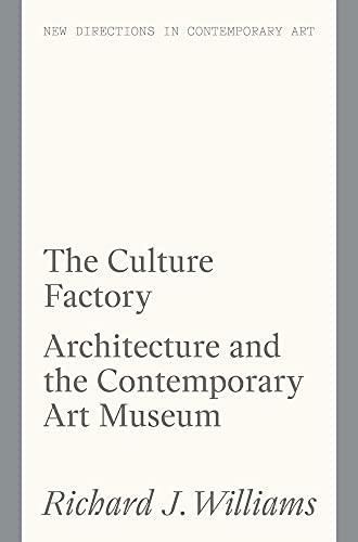 The Culture Factory: Architecture and the Contemporary Art Museum (New Directions in Contemporary Art)