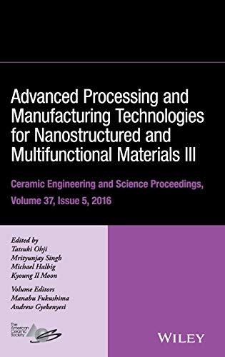 Advanced Processing and Manufacturing Technologies for Nanostructured and Multifunctional Materials III: Volume 37