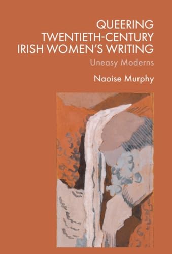 Queering Twentieth-Century Irish Women’s Writing : Uneasy Moderns