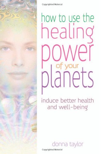 How to Use the Healing Power of Your Planets : Induce Better Health and Well-being