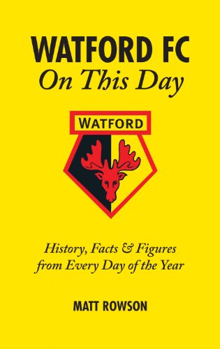 Watford FC On This Day: History Facts and Figures from Every Day of the Year: History, Facts & Figures from Every Day of the Year