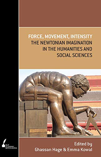 Force, Movement, Intensity : The Newtonian Imagination in the Humanities and Social Sciences