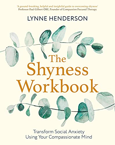The Shyness Workbook: Take Control of Social Anxiety Using Your Compassionate Mind (Compassion Focused Therapy)