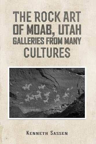 The Rock Art of Moab, Utah : Galleries from Many Cultures