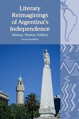 Literary Reimaginings of Argentina’s Independence : History, Fiction, Politics : 23