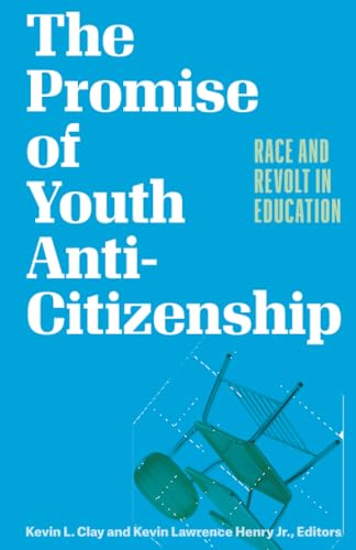 The Promise of Youth Anti-Citizenship : Race and Revolt in Education