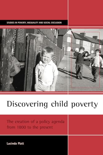 Discovering child poverty : The creation of a policy agenda from 1800 to the present
