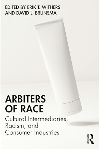 Arbiters of Race : Cultural Intermediaries, Racism, and Consumer Industries