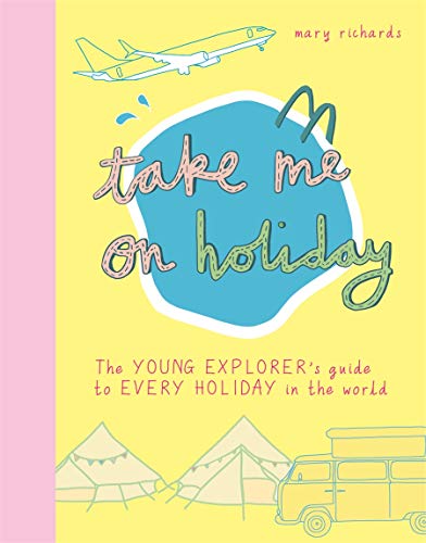 Take Me On Holiday: The Young Explorer's Guide to Every Holiday in the World (Take Me To)