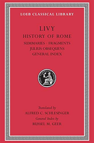 History of Rome, Volume XIV: Summaries. Fragments. Julius Obsequens. General Index: Bk. 14 (Loeb Classical Library *CONTINS TO info@harvardup.co.uk)