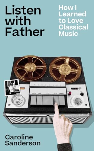 Listen with Father : How I Learned to Love Classical Music