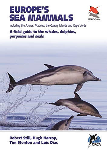 Europe's Sea Mammals Including the Azores, Madeira, the Canary Islands and Cape Verde: A field guide to the whales, dolphins, porpoises and seals: 16 (WILDGuides)