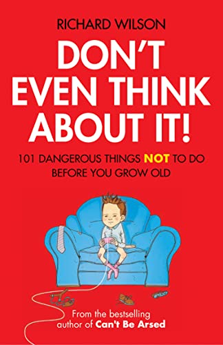 Don't Even Think About It! : 101 Dangerous Things NOT To Do Before You Grow Old