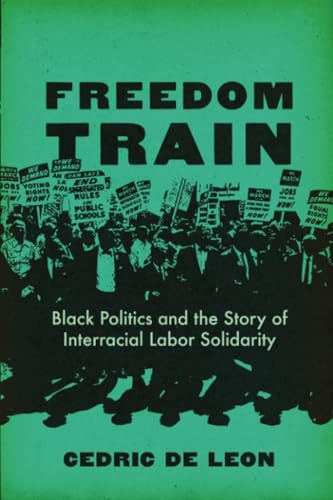 Freedom Train : Black Politics and the Story of Interracial Labor Solidarity