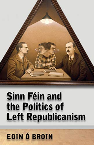 Sinn Fein and the Politics of Left Republicanism
