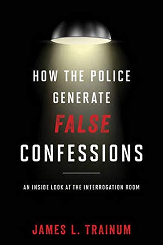 How Police Generate False Confcb: An Inside Look at the Interrogation Room