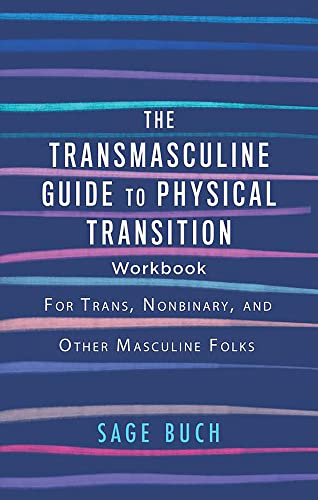 Transmasculine Guide to Physical Transition Workbook, The: For Trans, Nonbinary, and Other Masculine Folks