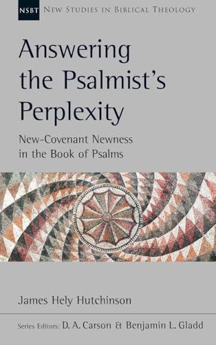 Answering the Psalmist's Perplexity : New-Covenant Newness In The Book Of Psalms