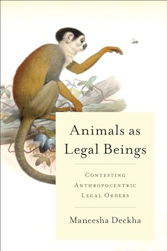 Animals As Legal Beings : Contesting Anthropocentric Legal Orders