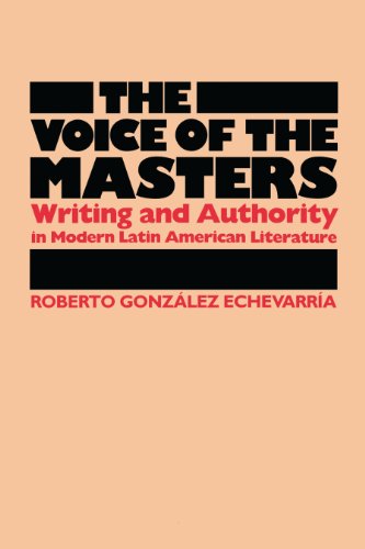 The Voice of the Masters: Writing and Authority in Modern Latin American Literature