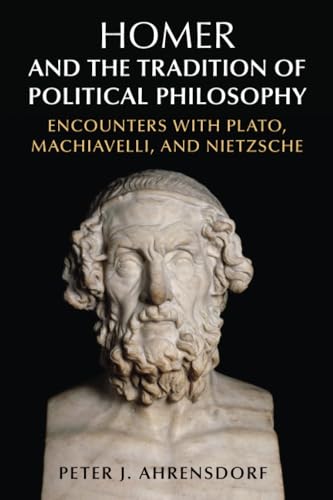 Homer and the Tradition of Political Philosophy : Encounters with Plato, Machiavelli, and Nietzsche