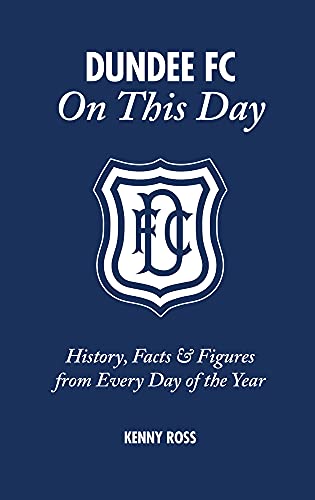 Dundee FC On This Day : History, Facts & Figures from Every Day of the Year