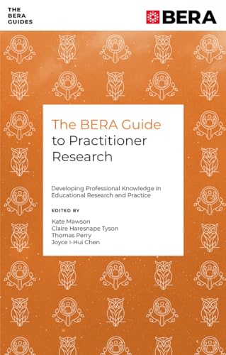 The BERA Guide to Practitioner Research : Developing Professional Knowledge in Educational Research and Practice