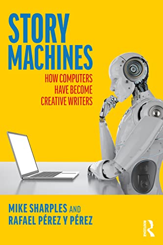 Story Machines: How Computers Have Become Creative Writers: How Computers Have Become Creative Writers