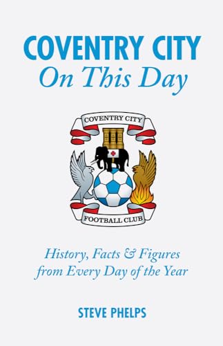 Coventry City On This Day : History, Facts & Figures from Every Day of the Year
