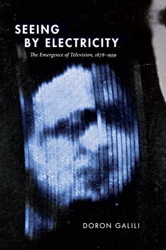 Seeing by Electricity: The Emergence of Television