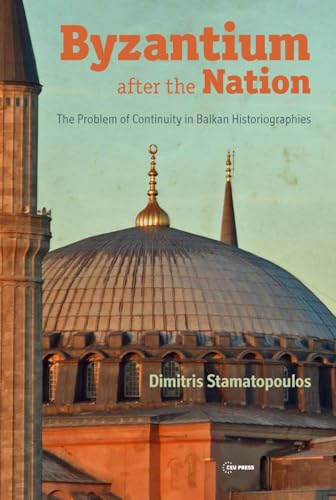 Byzantium after the Nation : The Problem of Continuity in Balkan Historiographies
