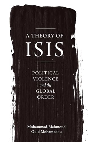 A Theory of ISIS: Political Violence and the Transformation of the Global Order