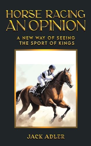 Horse Racing: An Opinion : A New Way of Seeing the Sport of Kings