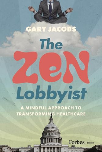 The Zen Lobbyist : A Mindful Approach to Transforming Healthcare