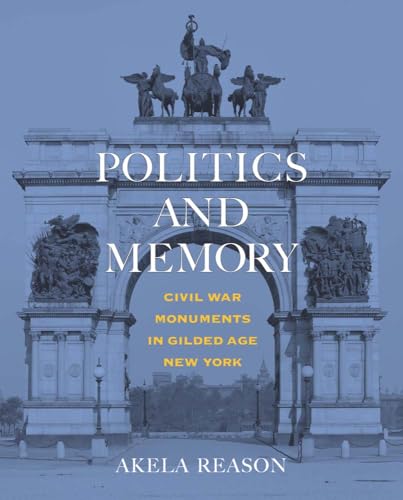 Politics and Memory : Civil War Monuments in Gilded Age New York